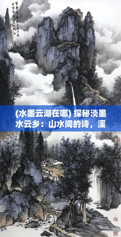 (水墨云湖在哪) 探秘淡墨水云乡：山水间的诗，溪声里的画，一场自然与艺术的完美融合旅程