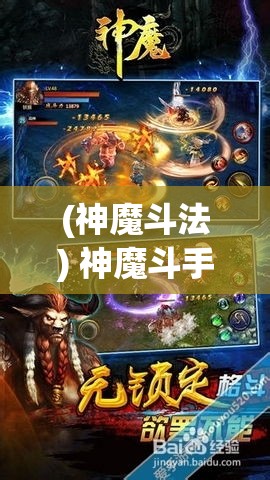 (神魔斗法) 神魔斗手游大解析：掌握战斗技巧，提升你的游戏体验！驾驭神魔之力，开启史诗级冒险旅程！