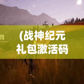 (战神纪元礼包激活码) 战神纪元：揭秘奥林匹斯山的力量之源，探索上古神话中的秘密与传说