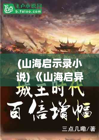 (山海启示录小说) 《山海启异》：探秘古籍中奇珍异兽，重启千年传说的当代演绎